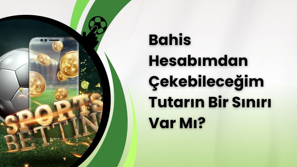Bahis hesabımdan çekebileceğim tutarın bir sınırı var mı