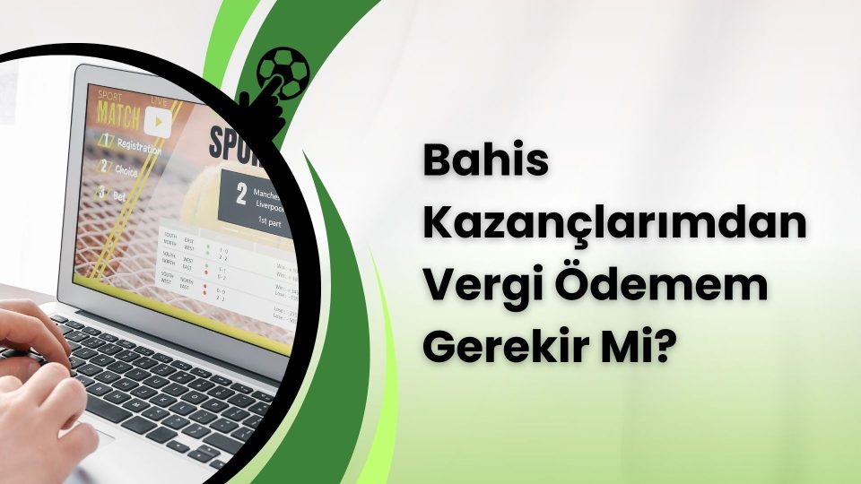 Bahis Kazançlarımdan Vergi Ödemem Gerekir Mi