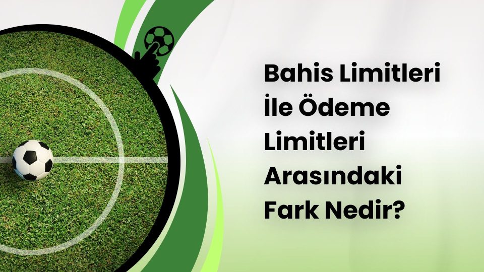 Bahis Limitleri İle Ödeme Limitleri Arasındaki Fark Nedir